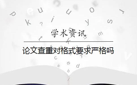 論文查重對格式要求嚴(yán)格嗎