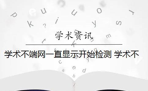 学术不端网一直显示开始检测 学术不端网怎么样？