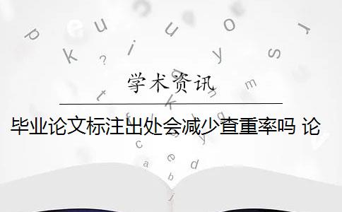 毕业论文标注出处会减少查重率吗 论文中引用导致重复率超标怎么办？