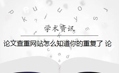 论文查重网站怎么知道你的重复了 论文查重软件怎么样？