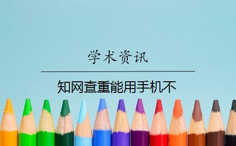 知网查重能用手机不