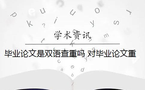 毕业论文是双语查重吗 对毕业论文重新检测论文致谢吗？