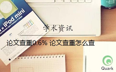 論文查重0.6% 論文查重怎么查？