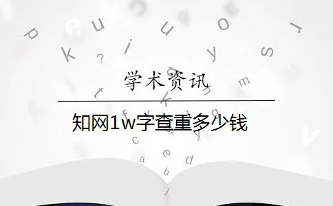 知網(wǎng)1w字查重多少錢