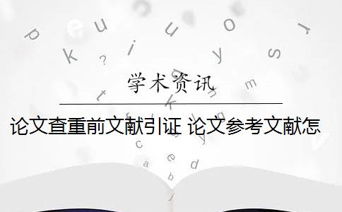 論文查重前文獻引證 論文參考文獻怎么合理引用才能通過查重？