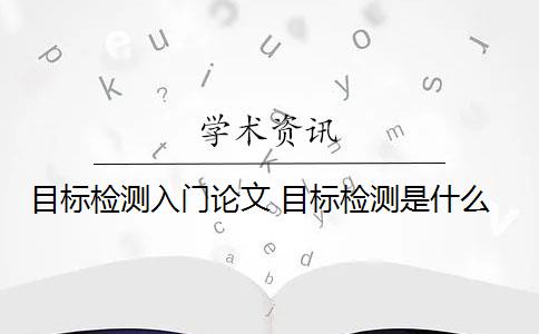 目标检测入门论文 目标检测是什么？