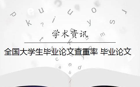 全國大學生畢業(yè)論文查重率 畢業(yè)論文查重率是多少？