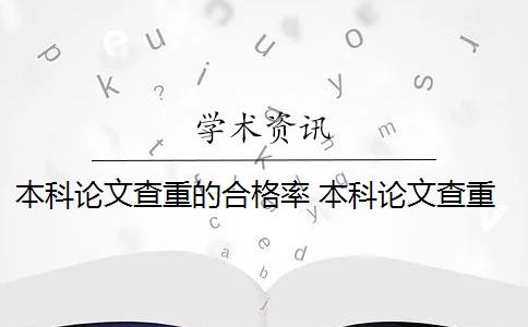 本科论文查重的合格率 本科论文查重率是多少？