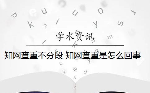 知網(wǎng)查重不分段 知網(wǎng)查重是怎么回事？