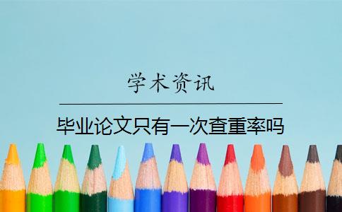 畢業(yè)論文只有一次查重率嗎