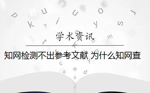 知网检测不出参考文献 为什么知网查重有时检测不出论文的引用部分？