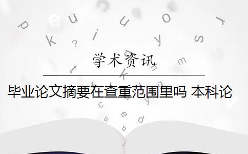 畢業(yè)論文摘要在查重范圍里嗎 本科論文摘要查重嗎？