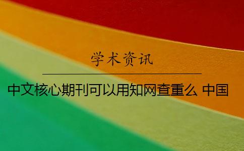 中文核心期刊可以用学术查重么 中国学术如何查找核心期刊？
