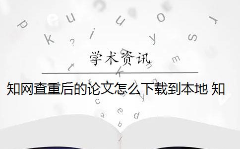 知網(wǎng)查重后的論文怎么下載到本地 知網(wǎng)論文查重怎么查？