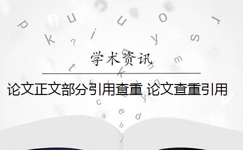 論文正文部分引用查重 論文查重引用部分怎么處理？