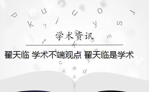 翟天临 学术不端观点 翟天临是学术不端案例吗？