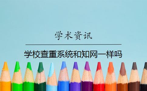 学校查重系统和知网一样吗