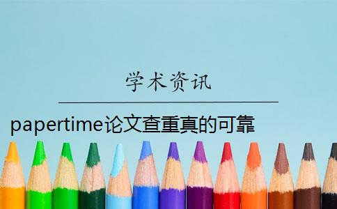 papertime论文查重真的可靠吗 papertime可以查重吗？