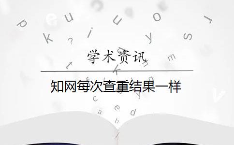 知网每次查重结果一样