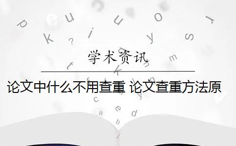 论文中什么不用查重 论文查重方法原理和定义最难降重吗？