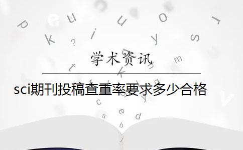 sci期刊投稿查重率要求多少合格？