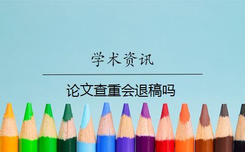 论文查重会退稿吗