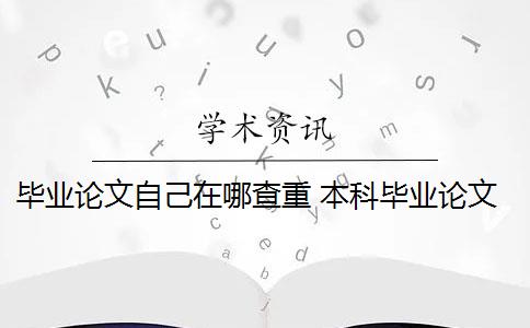 畢業(yè)論文自己在哪查重 本科畢業(yè)論文需要查重嗎？