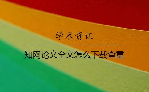 知网论文全文怎么下载查重