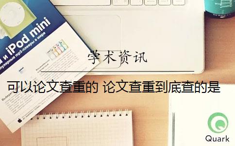 可以論文查重的 論文查重到底查的是什么？