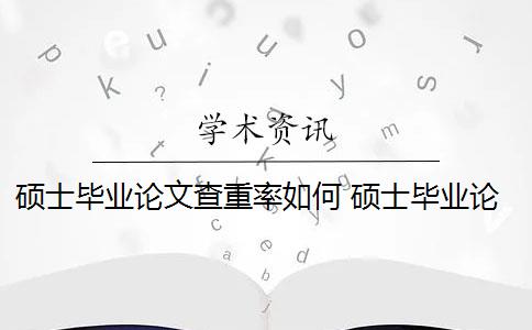 硕士毕业论文查重率如何 硕士毕业论文查重一般要求高吗？