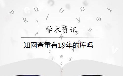 知网查重有19年的库吗