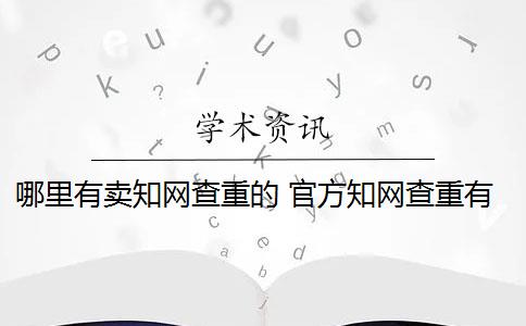 哪里有卖知网查重的 官方知网查重有么？