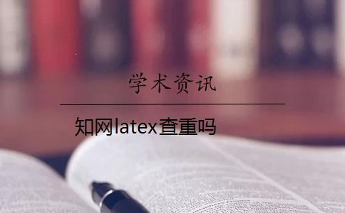 知网latex查重吗