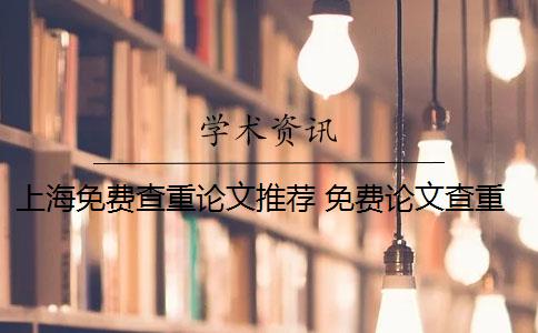 上海免费查重论文推荐 免费论文查重网站有哪些？