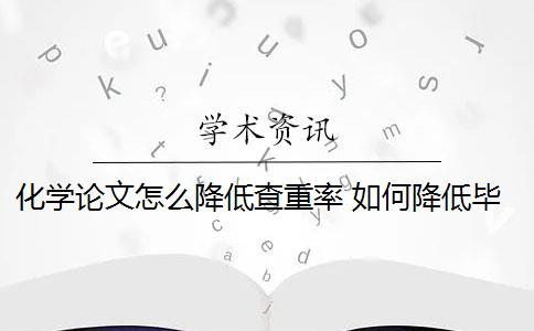 化学论文怎么降低查重率 如何降低毕业论文的查重率？