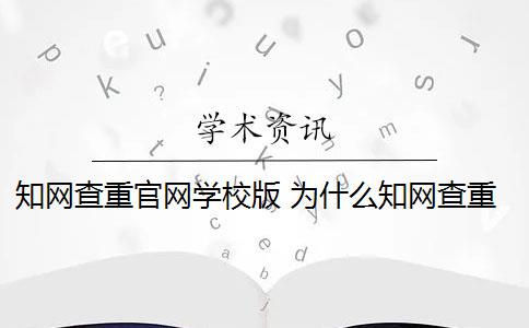 知网查重官网学校版 为什么知网查重和学校查重的不一样？