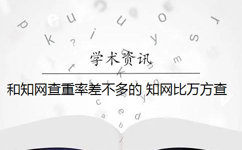 和知网查重率差不多的 知网比万方查重的重复率相差很大吗？