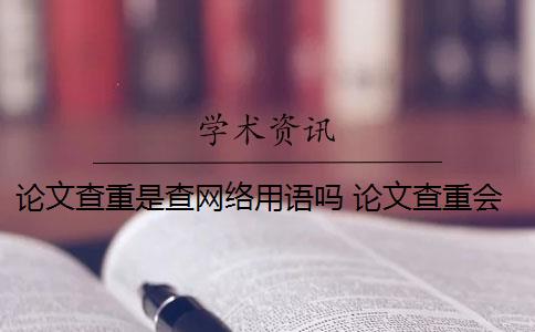论文查重是查网络用语吗 论文查重会查知乎吗？