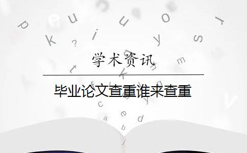 毕业论文查重谁来查重