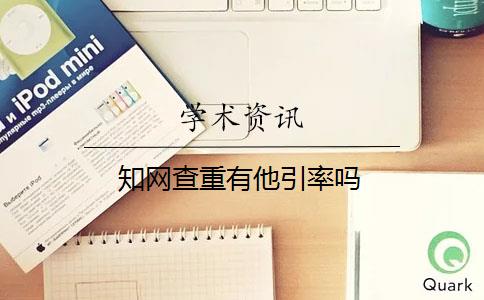 知网查重有他引率吗 知网查重有他引率吗
