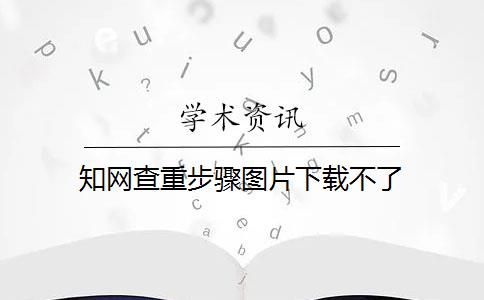 知网查重步骤图片下载不了