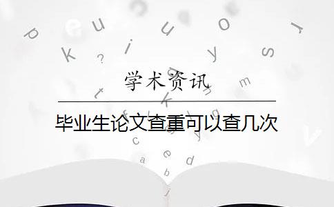 畢業(yè)生論文查重可以查幾次