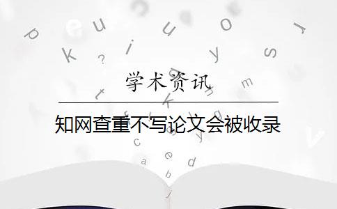 知网查重不写论文会被收录