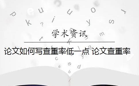 论文如何写查重率低一点 论文查重率高低是怎么回事？