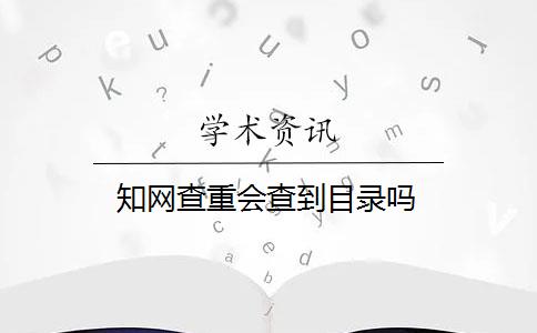 知网查重会查到目录吗