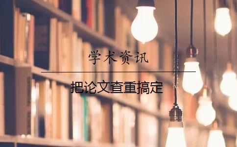 把论文查重搞定