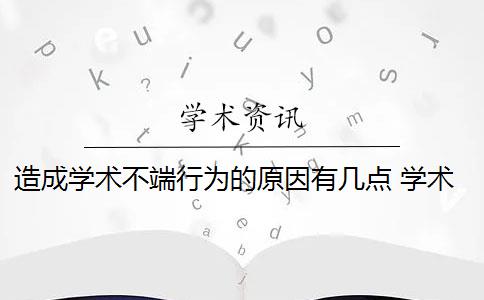 造成学术不端行为的原因有几点 学术不端行为的成因是什么？