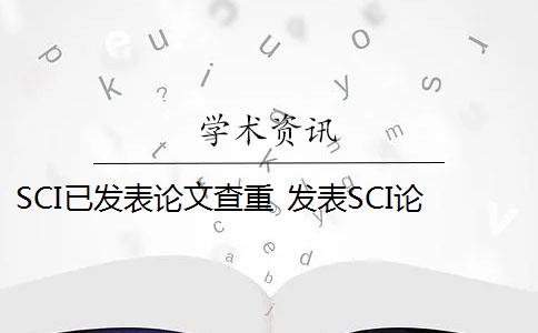 SCI已发表论文查重 发表SCI论文前需要注意什么？