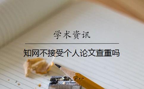 知網(wǎng)不接受個(gè)人論文查重嗎