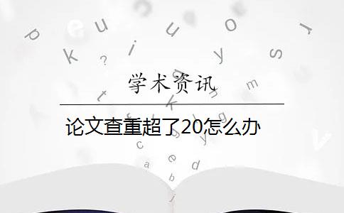 论文查重超了20怎么办